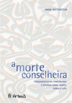 Imagem de A MORTE CONSELHEIRA - FUNDAMENTOS DA TANATOLOGIA E ESTUDOS SOBRE MORTE, PERDA E LUTO