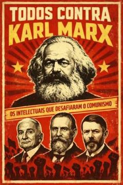 Imagem de TODOS CONTRA KARL MARX - OS INTELECTUAIS QUE DESAFIARAM O COMUNISMO