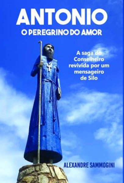Picture of ANTONIO, O PEREGRINO DO AMOR - A SAGA DO CONSELHEIRO REVIVIDA POR UM MENSAGEIRO DE SILO