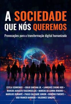 Imagem de A SOCIEDADE QUE NOS QUEREMOS - PROVOCACOES PARA A TRANSFORMACAO DIGITAL HUMANIZADA