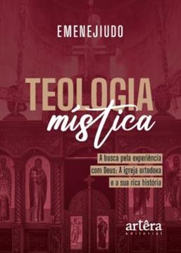 Imagem de TEOLOGIA MISTICA - A BUSCA PELA EXPERIENCIA COM DEUS - A IGREJA ORTODOXA E A SUA RICA HISTORIA