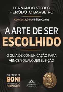 Imagem de A ARTE DE SER ESCOLHIDO - O GUIA DE COMUNICACAO PARA VENCER QUALQUER ELEICAO - DE SINDICO A PRESIDENTE DA REPUBLICA