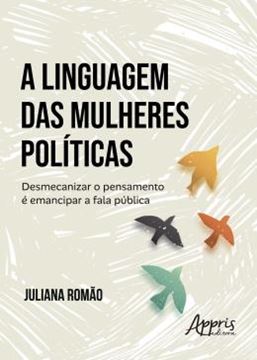 Imagem de A LINGUAGEM DAS MULHERES POLITICAS - DESMECANIZAR O PENSAMENTO E EMANCIPAR A FALA PUBLICA