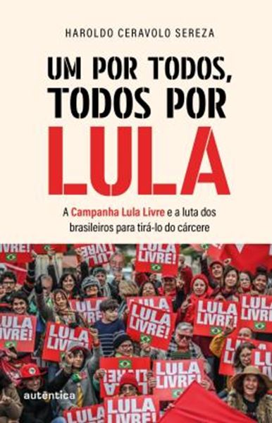 Picture of UM POR TODOS, TODOS POR LULA - A CAMPANHA LULA LIVRE E A LUTA DOS BRASILEIROS PARA TIRA-LO DO CARCERE