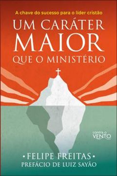 Imagem de UM CARATER MAIOR QUE O MINISTERIO - A CHAVE DO SUCESSO PARA O LIDER CRISTAO
