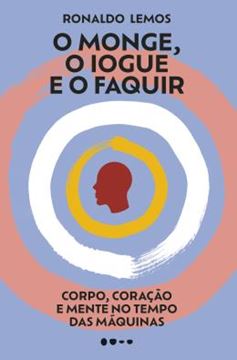 Imagem de O MONGE, O IOGUE E O FAQUIR - CORPO, CORACAO E MENTE NO TEMPO DAS MAQUINAS