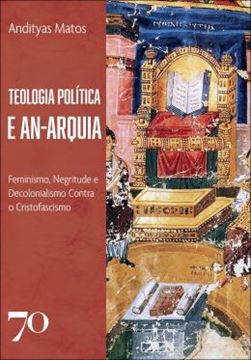 Imagem de TEOLOGIA POLITICA E AN-ARQUIA - FEMINISMO, NEGRITUDE E DECOLONIALISMO CONTRA O CRISTOFASCISMO