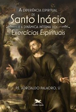 Imagem de A EXPERIENCIA ESPIRITUAL DE SANTO INACIO E A DINAMICA INTERNA DOS EXERCICIOS ESPIRITUAIS