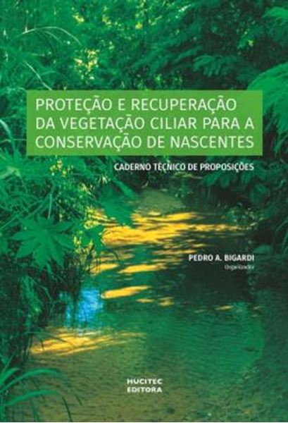 Picture of PROTECAO E RECUPERACAO DA VEGETACAO CILIAR PARA A CONSERVACAO DE NASCENTES: CADERNO TECNICO DE PROPOSICOES
